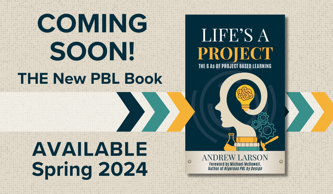 New PBL Book Coming Soon: Life’s a Project by Andrew Larson | E177